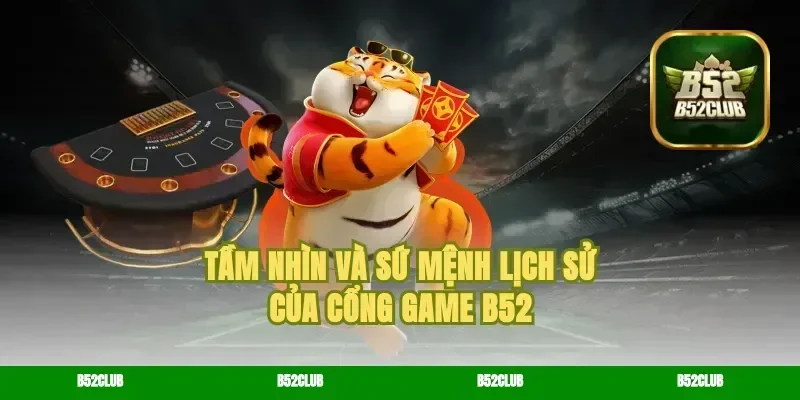 Tầm Nhìn Và Sứ Mệnh Lịch Sử Của Cổng Game B52