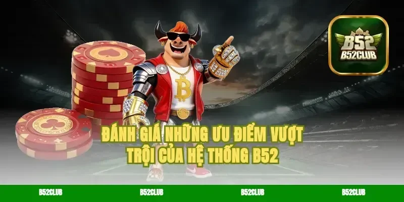 Đánh Giá Những Ưu Điểm Vượt Trội Của Hệ Thống B52