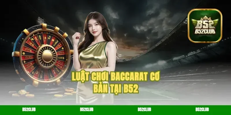 Luật Chơi Baccarat Cơ Bản Tại B52