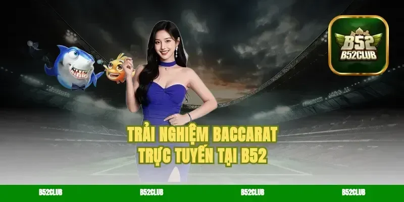 Trải Nghiệm Baccarat Trực Tuyến Tại B52