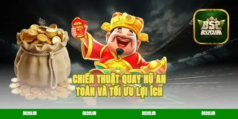 Chiến thuật quay hũ an toàn và tối ưu lợi ích