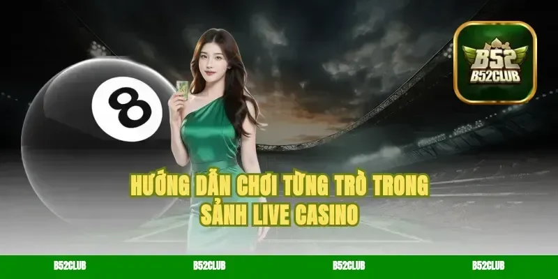 Hướng Dẫn Chơi Từng Trò Trong Sảnh Live Casino