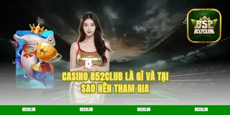 Casino B52Club Là Gì Và Tại Sao Nên Tham Gia