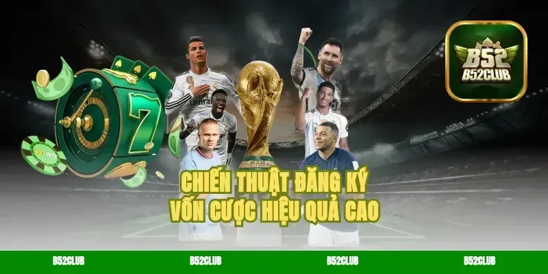 Chiến thuật đăng ký vốn cược hiệu quả cao