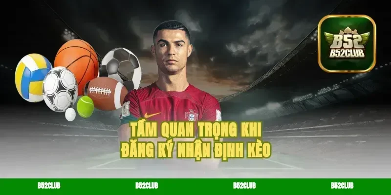 Tầm quan trọng khi đăng ký nhận định kèo