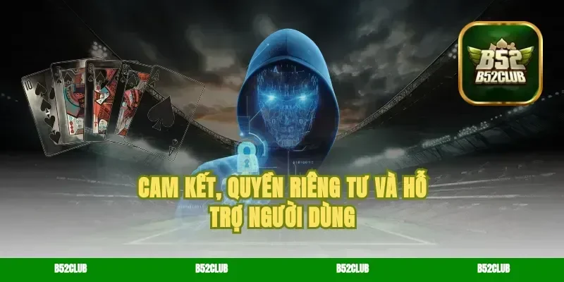 Cam kết, quyền riêng tư và hỗ trợ người dùng
