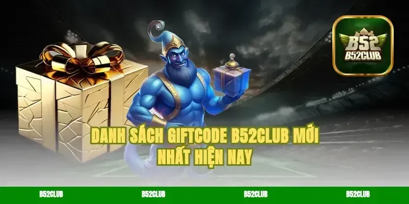 Danh sách giftcode B52Club mới nhất hiện nay