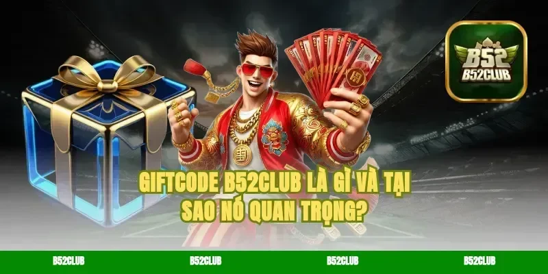Giftcode B52Club là gì và tại sao nó quan trọng?