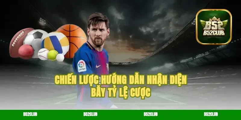 Chiến lược hướng dẫn nhận diện bẫy tỷ lệ cược