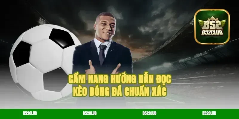 Cẩm nang hướng dẫn đọc kèo bóng đá chuẩn xác