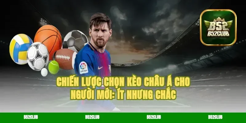Chiến lược chọn kèo châu Á cho người mới: ít nhưng chắc