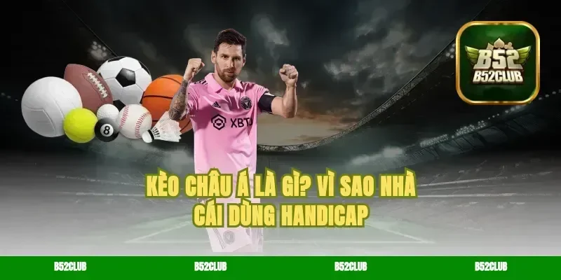 Kèo châu Á là gì? Vì sao nhà cái dùng handicap