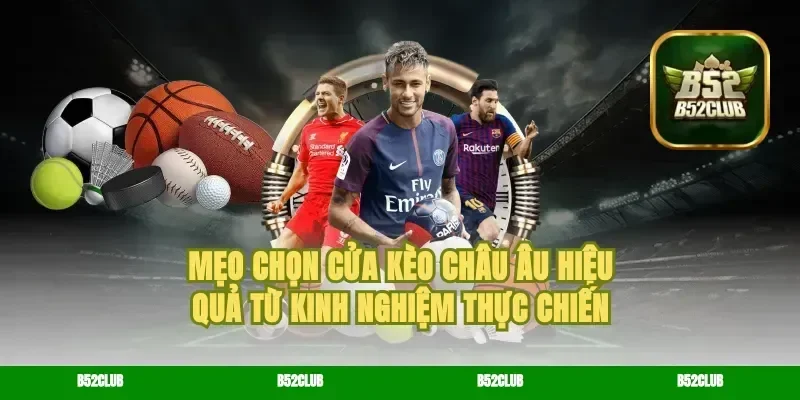 Mẹo chọn cửa kèo châu Âu hiệu quả từ kinh nghiệm thực chiến