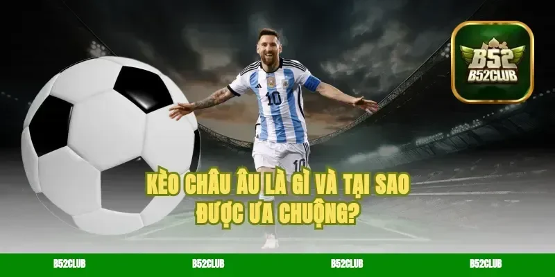 Kèo châu Âu là gì và tại sao được ưa chuộng?