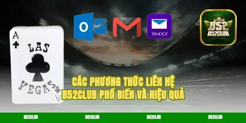 Các phương thức liên hệ B52Club phổ biến và hiệu quả