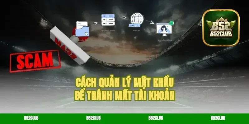 Cách quản lý mật khẩu để tránh mất tài khoản
