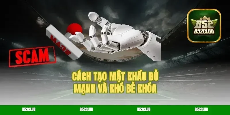 Cách tạo mật khẩu đủ mạnh và khó bẻ khóa