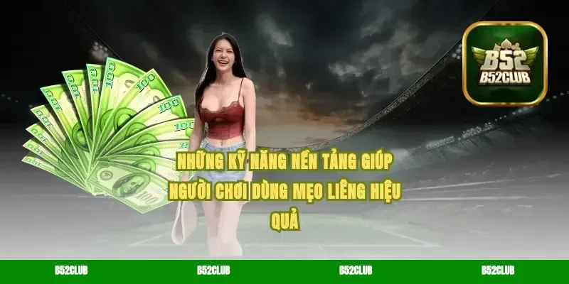 Những Kỹ Năng Nền Tảng Giúp Người Chơi Dùng Mẹo Liêng Hiệu Quả