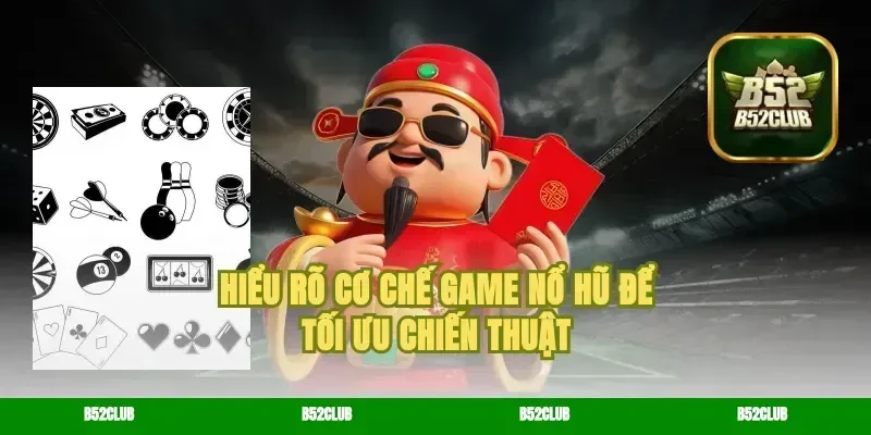 hiểu rõ cơ chế game nổ hũ để tối ưu chiến thuật