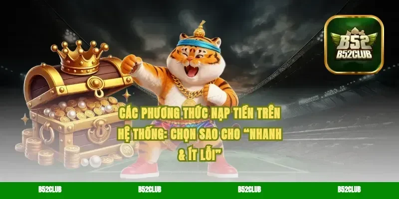 Các phương thức nạp tiền trên hệ thống: chọn sao cho “nhanh & ít lỗi”