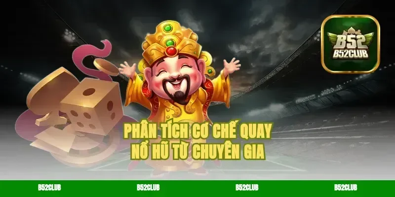 Phân tích cơ chế quay nổ hũ từ chuyên gia