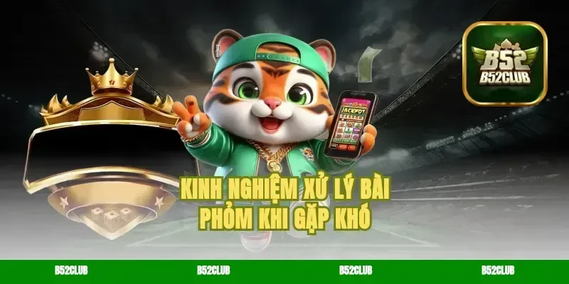 Kinh nghiệm xử lý bài phỏm khi gặp khó