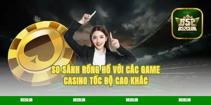 So sánh rồng hổ với các game casino tốc độ cao khác