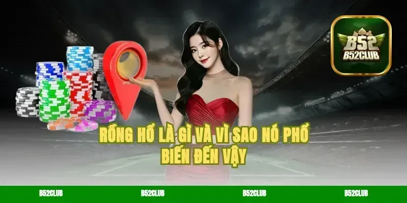 Rồng hổ là gì và vì sao nó phổ biến đến vậy