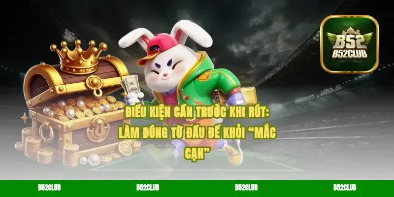 Điều kiện cần trước khi rút: làm đúng từ đầu để khỏi “mắc cạn”