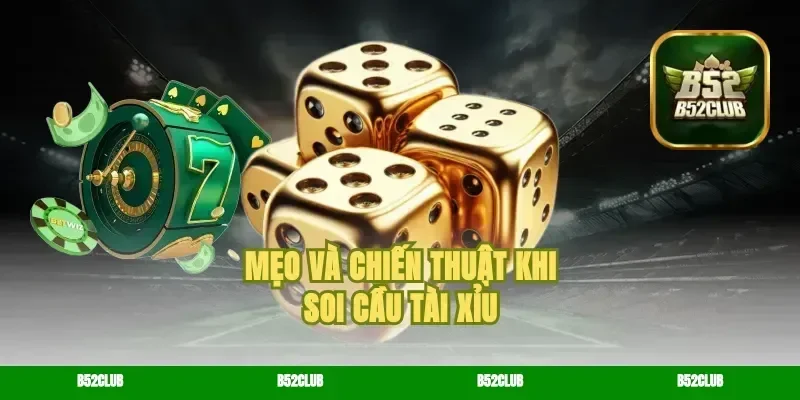 Mẹo và chiến thuật khi soi cầu tài xỉu