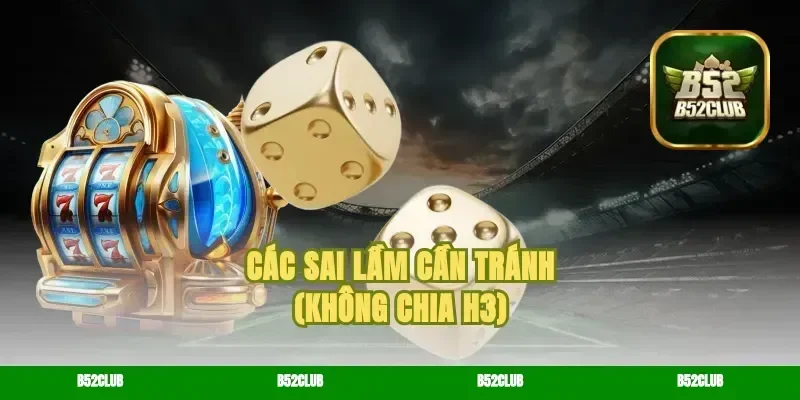 Các sai lầm cần tránh (Không chia H3)