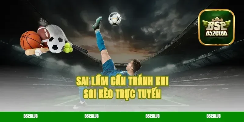 Sai lầm cần tránh khi soi kèo trực tuyến