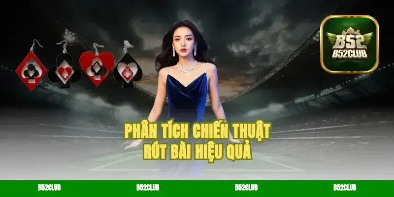 Phân Tích Chiến Thuật Rút Bài Hiệu Quả